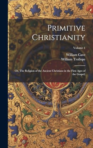 Primitive Christianity; or, The Religion of the Ancient Christians in the First Ages of the Gospel;; Volume 1