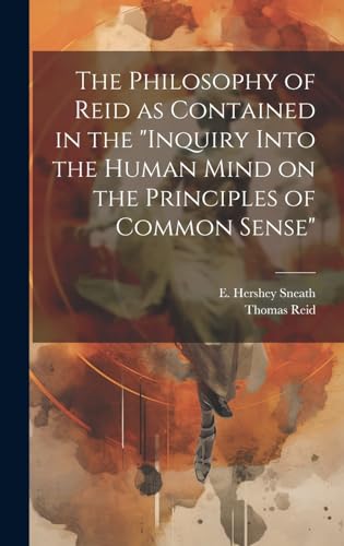 The Philosophy of Reid as Contained in the 'Inquiry Into the Human Mind on the Principles of Common Sense'