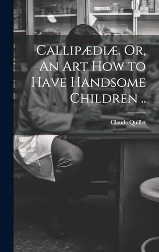 Callipædiæ. Or, An Art How to Have Handsome Children ..