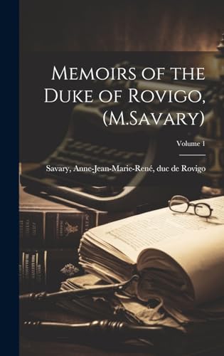 Memoirs of the Duke of Rovigo, (M.Savary); Volume 1