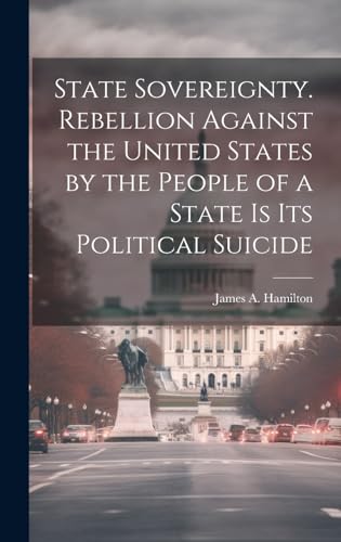 State Sovereignty. Rebellion Against the United States by the People of a State is Its Political Suicide