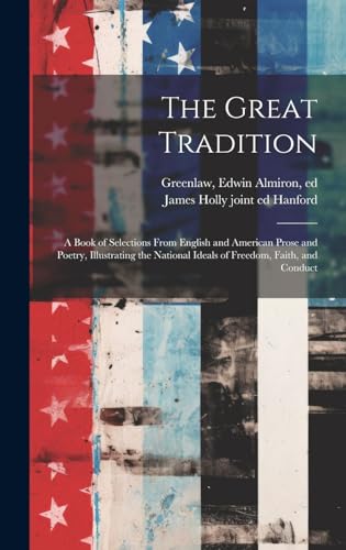 The Great Tradition; a Book of Selections From English and American Prose and Poetry, Illustrating the National Ideals of Freedom, Faith, and Conduct