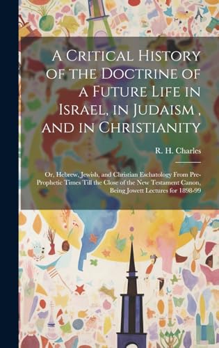 A Critical History of the Doctrine of a Future Life in Israel, in Judaism , and in Christianity