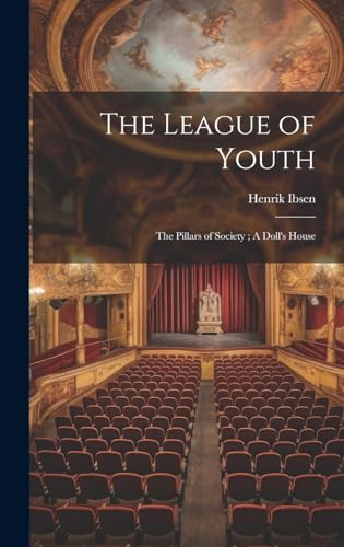 The League of Youth ; The Pillars of Society ; A Doll's House