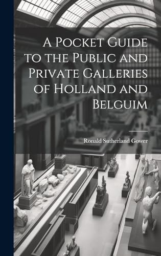 A Pocket Guide to the Public and Private Galleries of Holland and Belguim