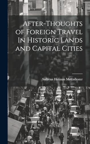 After-Thoughts of Foreign Travel In Historic Lands and Capital Cities