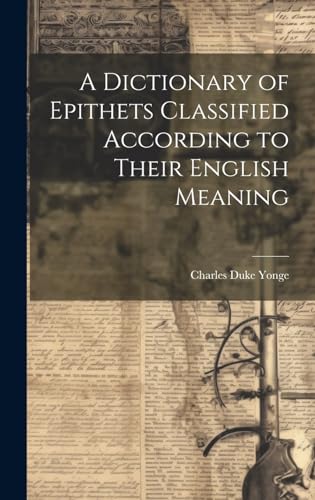 A Dictionary of Epithets Classified According to Their English Meaning