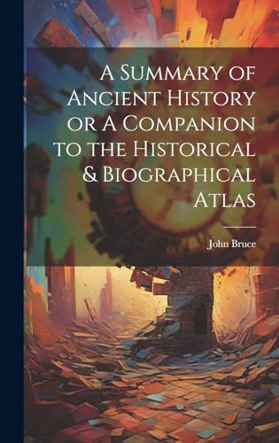 A Summary of Ancient History or A Companion to the Historical & Biographical Atlas