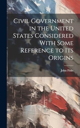 Civil Government in the United States Considered With Some Reference to its Origins
