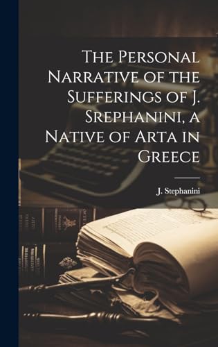 The Personal Narrative of the Sufferings of J. Srephanini, a Native of Arta in Greece