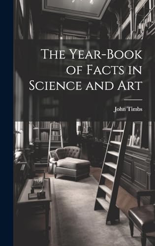 The Year-book of Facts in Science and Art