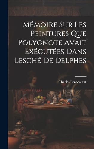 Mémoire sur les Peintures que Polygnote Avait Exécutées dans Lesché de Delphes