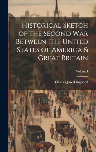 Historical Sketch of the Second War Between the United States of America & Great Britain; Volume I