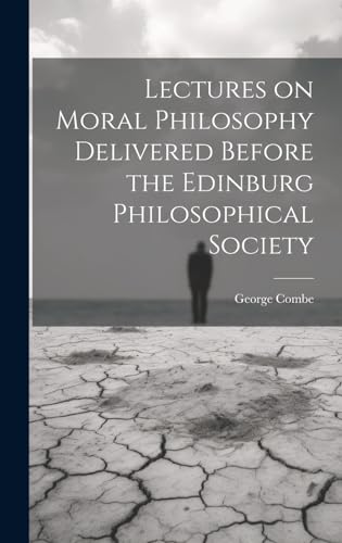 Lectures on Moral Philosophy Delivered Before the Edinburg Philosophical Society