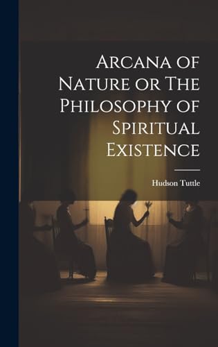 Arcana of Nature or The Philosophy of Spiritual Existence