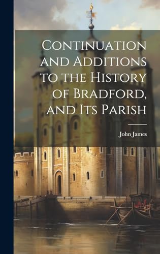 Continuation and Additions to the History of Bradford, and Its Parish
