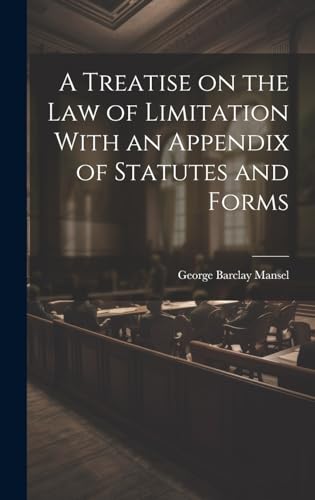 A Treatise on the Law of Limitation With an Appendix of Statutes and Forms