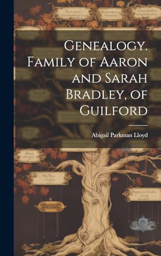 Genealogy. Family of Aaron and Sarah Bradley, of Guilford