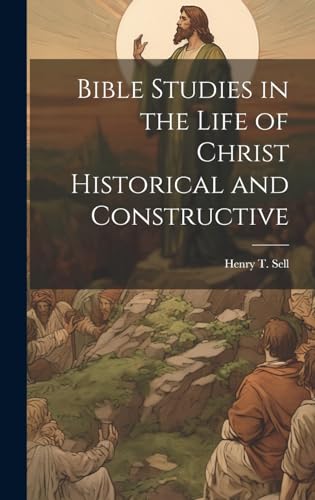 Bible Studies in the Life of Christ Historical and Constructive