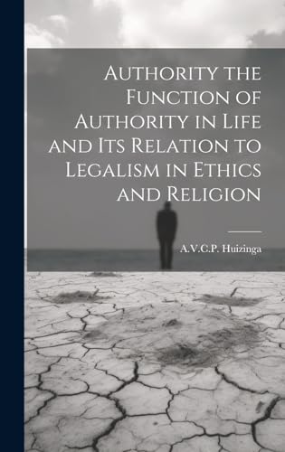 Authority the Function of Authority in Life and its Relation to Legalism in Ethics and Religion