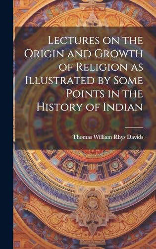 Lectures on the Origin and Growth of Religion as Illustrated by Some Points in the History of Indian