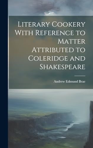 Literary Cookery With Reference to Matter Attributed to Coleridge and Shakespeare