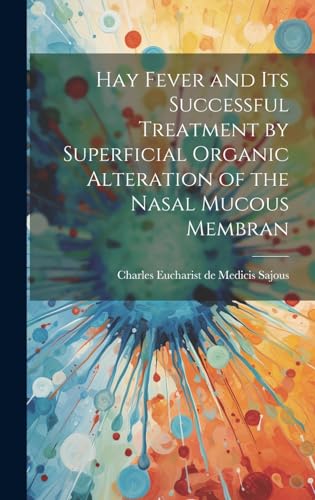 Hay Fever and Its Successful Treatment by Superficial Organic Alteration of the Nasal Mucous Membran