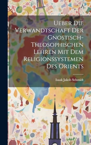 Ueber die Verwandtschaft der Gnostisch-theosophischen Lehren mit dem Religionssystemen des Orients