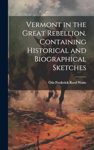 Vermont in the Great Rebellion. Containing Historical and Biographical Sketches