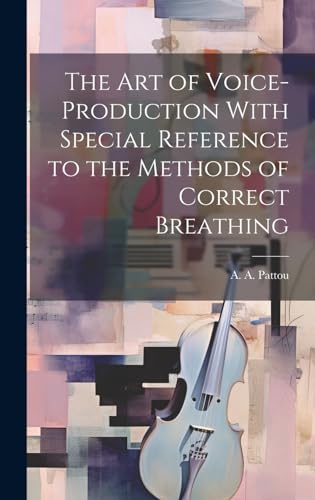 The Art of Voice-Production With Special Reference to the Methods of Correct Breathing