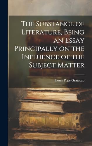 The Substance of Literature, Being an Essay Principally on the Influence of the Subject Matter