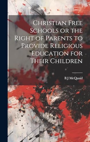 Christian Free Schools or the Right of Parents to Provide Religious Education for Their Children