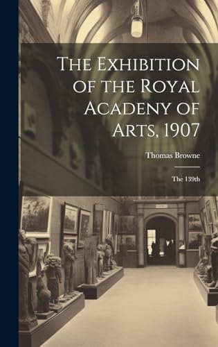 The Exhibition of the Royal Acadeny of Arts, 1907