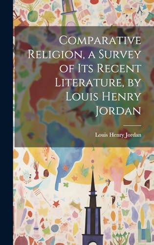 Comparative Religion, a Survey of its Recent Literature, by Louis Henry Jordan