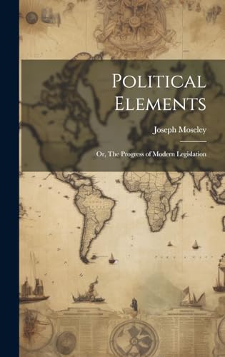 Political Elements; or, The Progress of Modern Legislation
