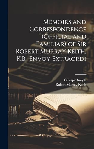 Memoirs and Correspondence (Official and Familiar) of Sir Robert Murray Keith, K.B., Envoy Extraordi
