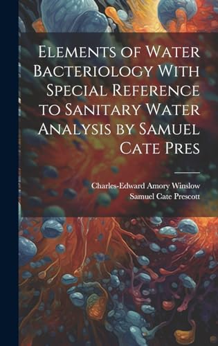 Elements of Water Bacteriology With Special Reference to Sanitary Water Analysis by Samuel Cate Pres