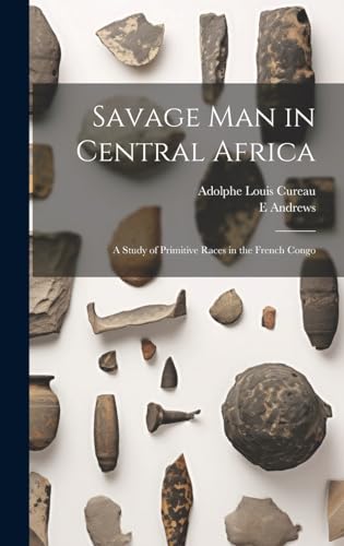 Savage man in Central Africa; a Study of Primitive Races in the French Congo