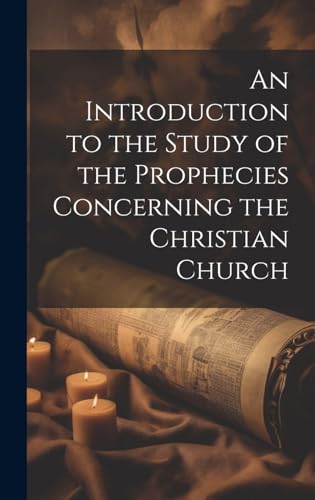 An Introduction to the Study of the Prophecies Concerning the Christian Church