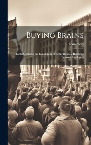 Buying Brains; Facts Regarding the Establishing of Better Business Relations Between Employers