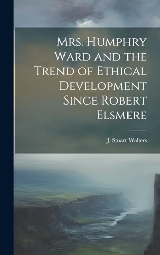 Mrs. Humphry Ward and the Trend of Ethical Development Since Robert Elsmere