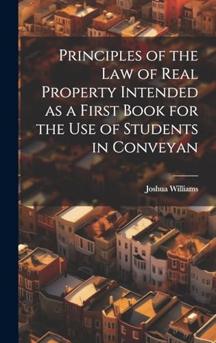Principles of the Law of Real Property Intended as a First Book for the use of Students in Conveyan