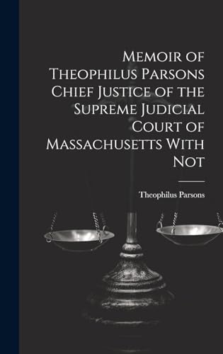 Memoir of Theophilus Parsons Chief Justice of the Supreme Judicial Court of Massachusetts With Not
