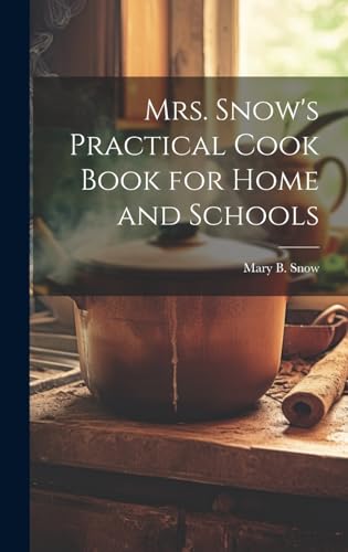 Mrs. Snow's Practical Cook Book for Home and Schools