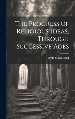 The Progress of Religious Ideas, Through Successive Ages