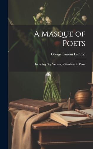 A Masque of Poets; Including Guy Vernon, a Novelette in Verse