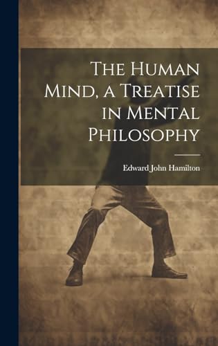 The Human Mind, a Treatise in Mental Philosophy