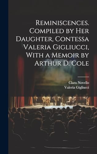 Reminiscences. Compiled by her Daughter, Contessa Valeria Gigliucci, With a Memoir by Arthur D. Cole