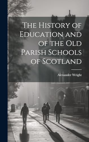 The History of Education and of the old Parish Schools of Scotland