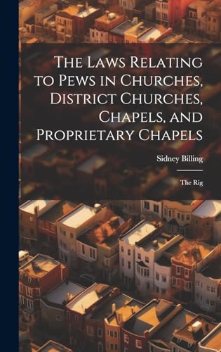 The Laws Relating to Pews in Churches, District Churches, Chapels, and Proprietary Chapels